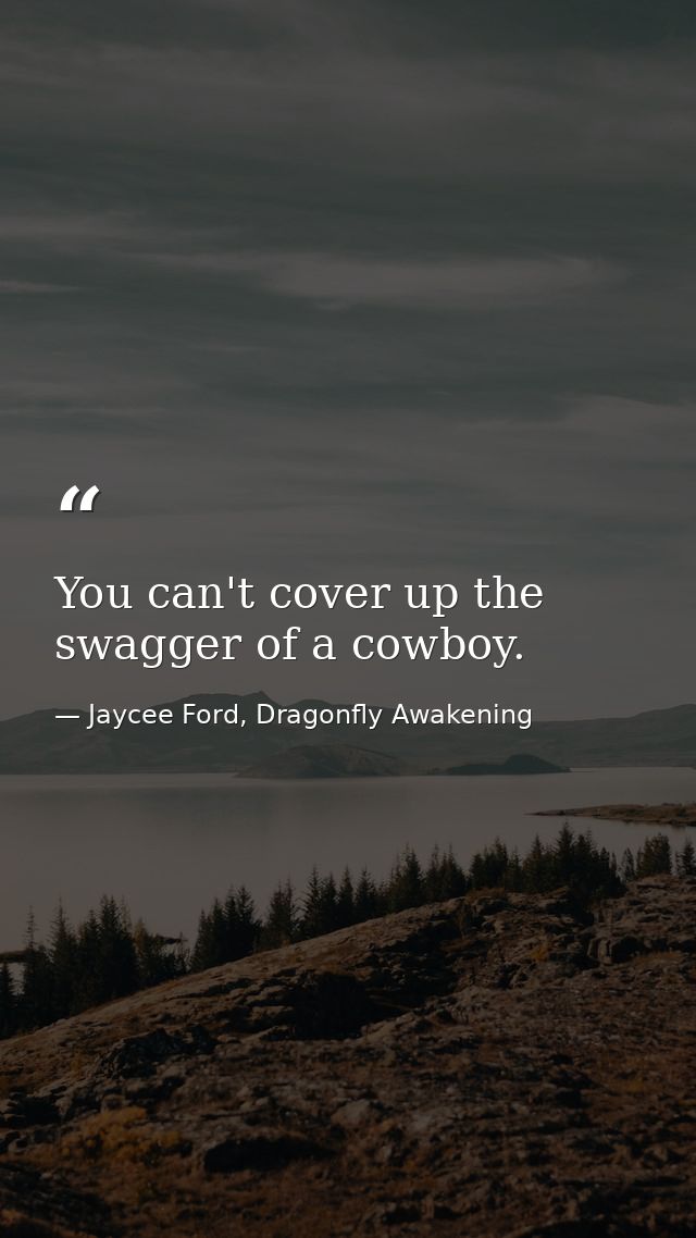 You can't cover up the swagger of a cowboy. — Jaycee Ford, Dragonfly Awakening