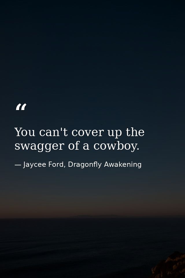 You can't cover up the swagger of a cowboy. — Jaycee Ford, Dragonfly Awakening