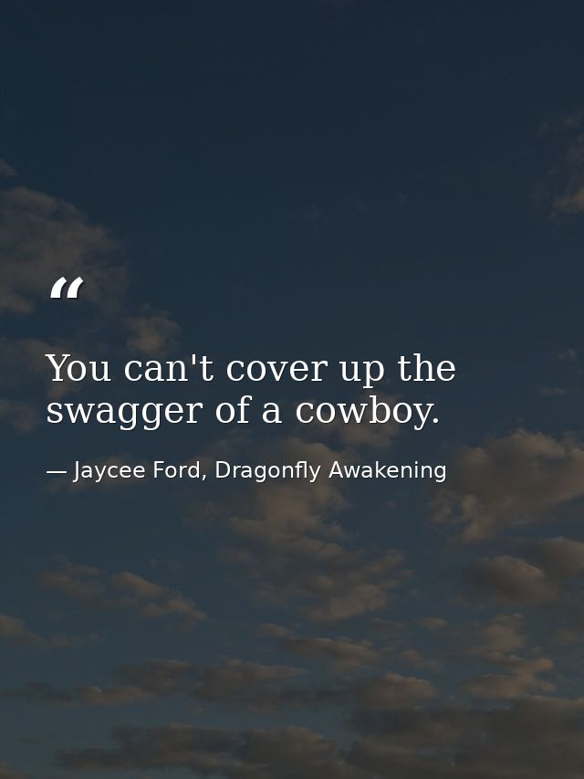 You can't cover up the swagger of a cowboy. — Jaycee Ford, Dragonfly Awakening