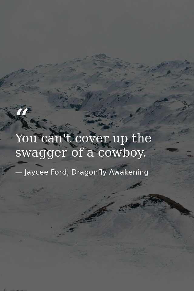 You can't cover up the swagger of a cowboy. — Jaycee Ford, Dragonfly Awakening