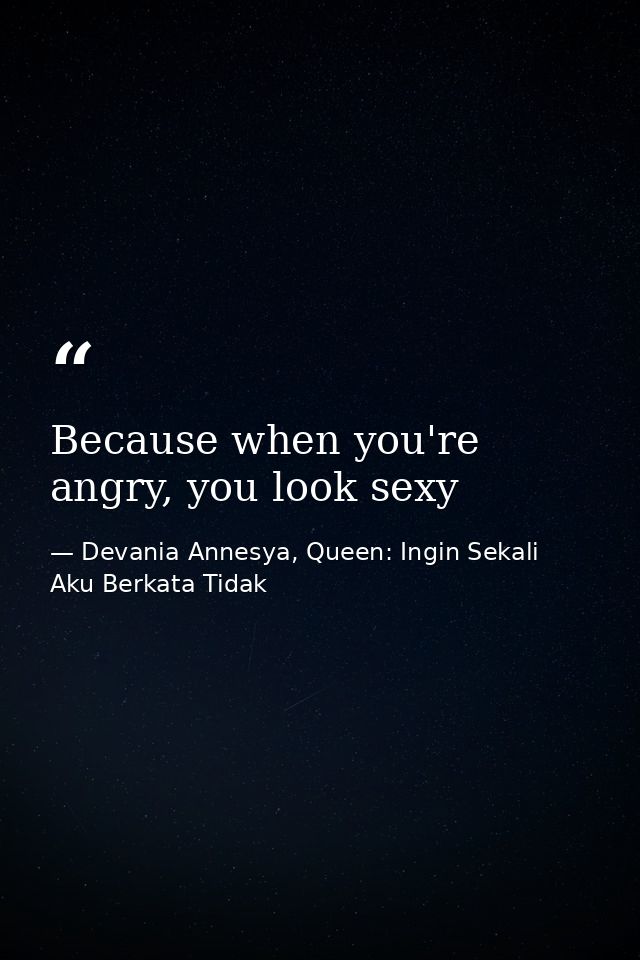 Because when you're angry, you look sexy — Devania Annesya, Queen: Ingin Sekali Aku Berkata Tidak