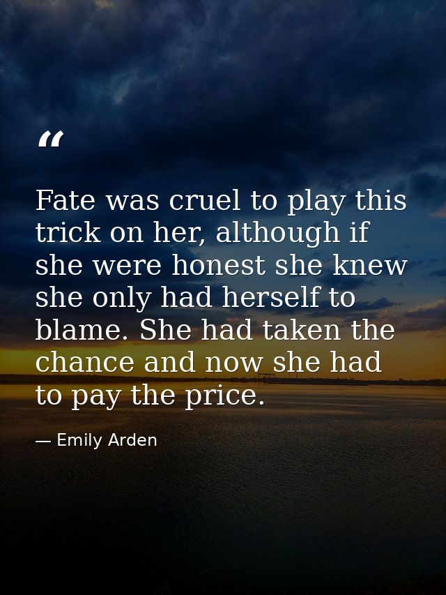 Fate was cruel to play this trick on her, although if she were honest she knew she only had herself to blame. She had ta — Emily Arden