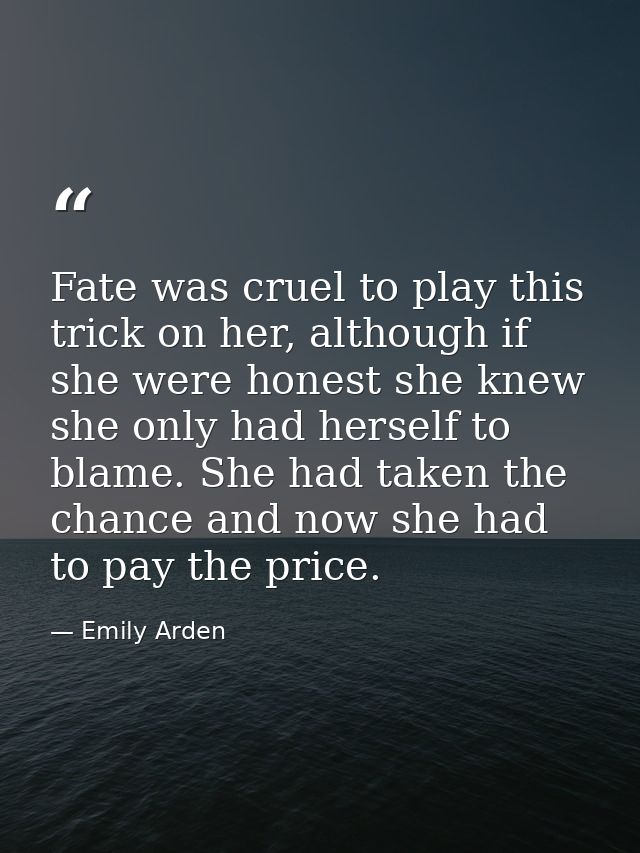 Fate was cruel to play this trick on her, although if she were honest she knew she only had herself to blame. She had ta — Emily Arden