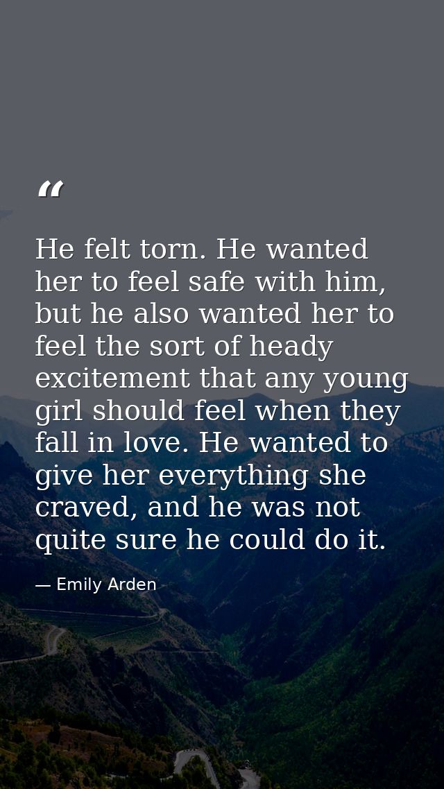 He felt torn. He wanted her to feel safe with him, but he also wanted her to feel the sort of heady excitement that any  — Emily Arden