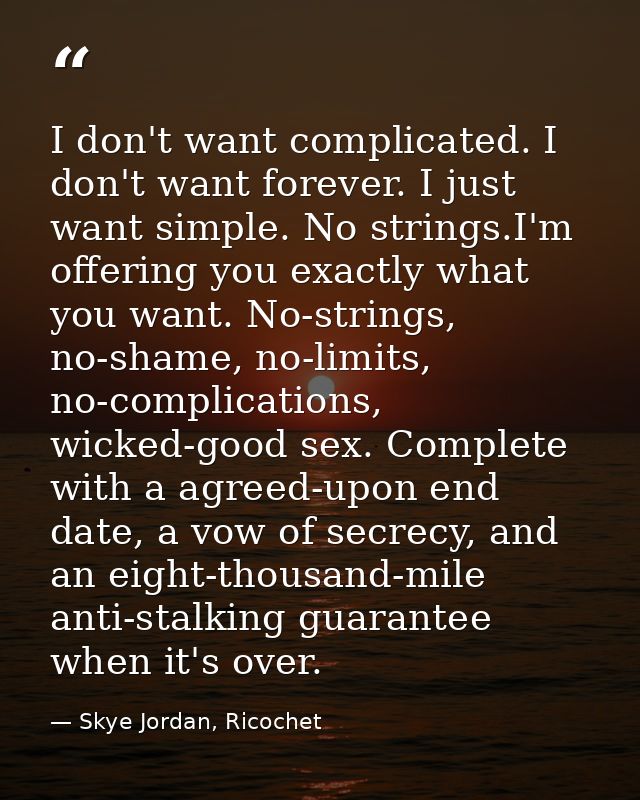 I don't want complicated. I don't want forever. I just want simple. No strings.I'm offering you exactly what you want. N — Skye Jordan, Ricochet