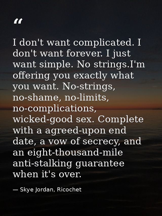 I don't want complicated. I don't want forever. I just want simple. No strings.I'm offering you exactly what you want. N — Skye Jordan, Ricochet