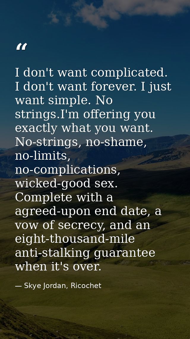 I don't want complicated. I don't want forever. I just want simple. No strings.I'm offering you exactly what you want. N — Skye Jordan, Ricochet