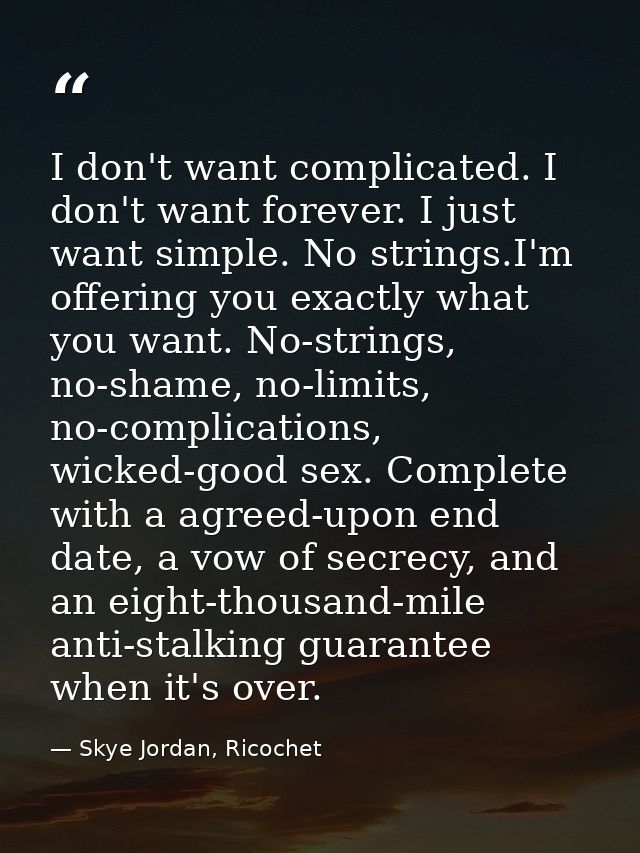 I don't want complicated. I don't want forever. I just want simple. No strings.I'm offering you exactly what you want. N — Skye Jordan, Ricochet