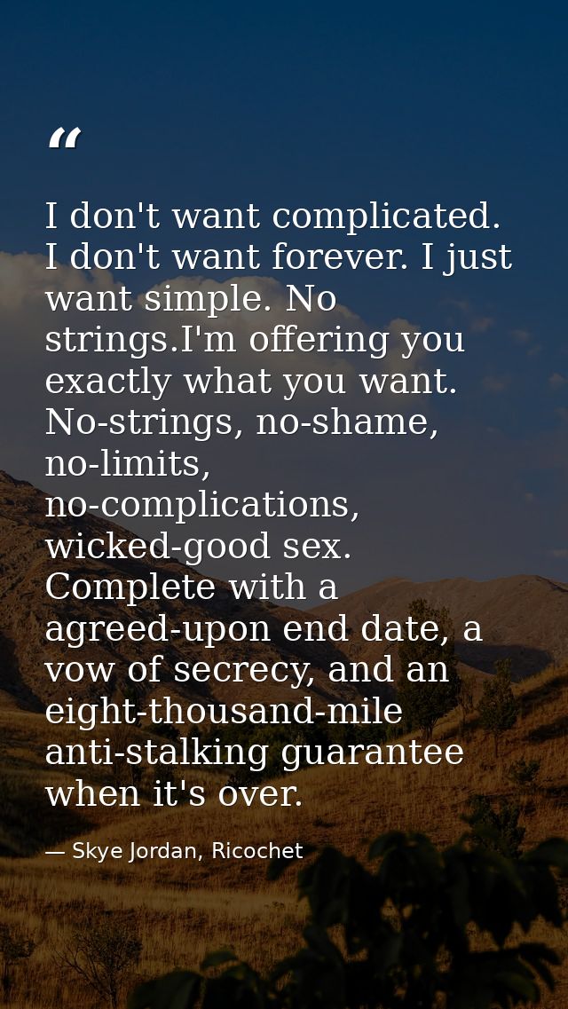 I don't want complicated. I don't want forever. I just want simple. No strings.I'm offering you exactly what you want. N — Skye Jordan, Ricochet