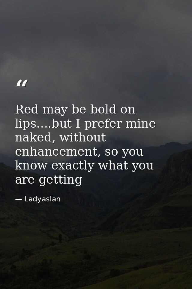 Red may be bold on lips....but I prefer mine naked, without enhancement, so you know exactly what you are getting — Ladyaslan
