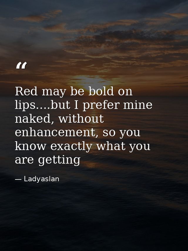 Red may be bold on lips....but I prefer mine naked, without enhancement, so you know exactly what you are getting — Ladyaslan