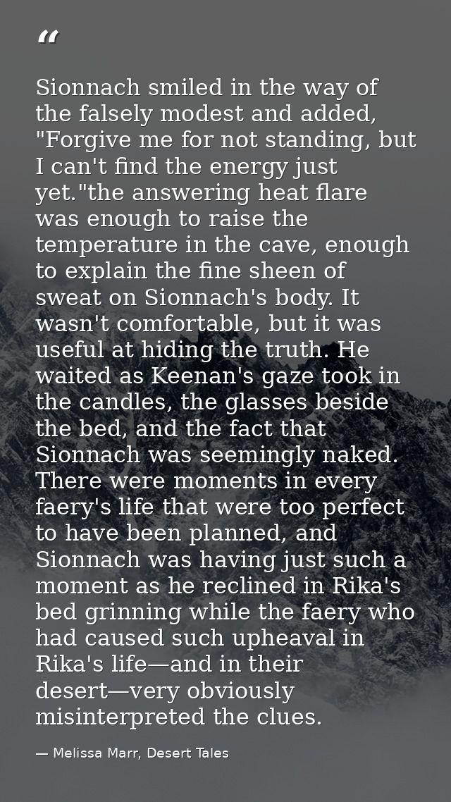 Sionnach smiled in the way of the falsely modest and added, "Forgive me for not standing, but I can't find the energy ju — Melissa Marr, Desert Tales