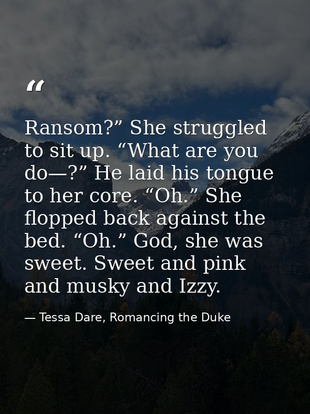 Ransom?” She struggled to sit up. “What are you do—?” He laid his tongue to her core. “Oh.” She flopped back against the — Tessa Dare, Romancing the Duke