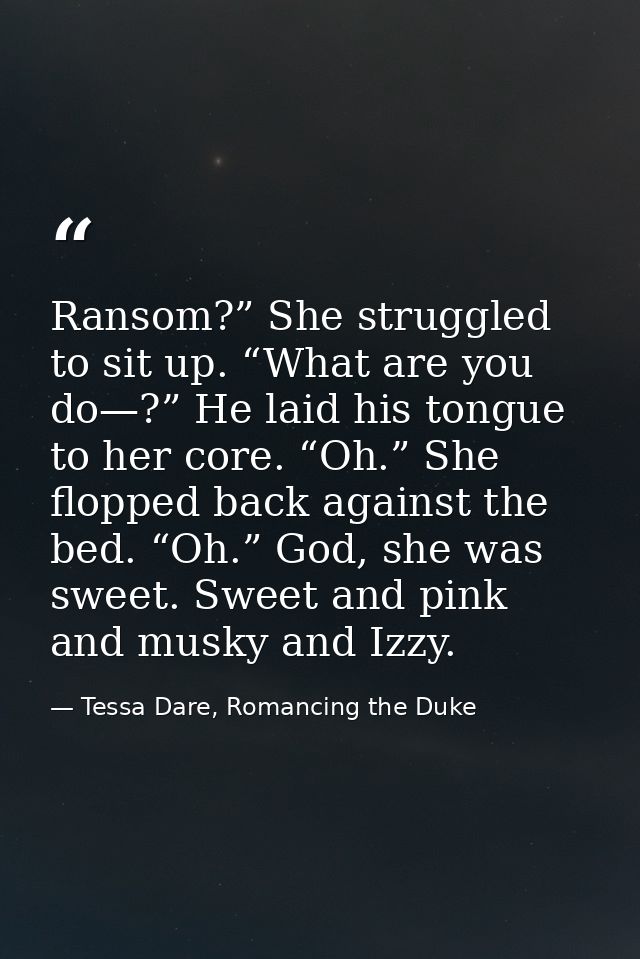 Ransom?” She struggled to sit up. “What are you do—?” He laid his tongue to her core. “Oh.” She flopped back against the — Tessa Dare, Romancing the Duke
