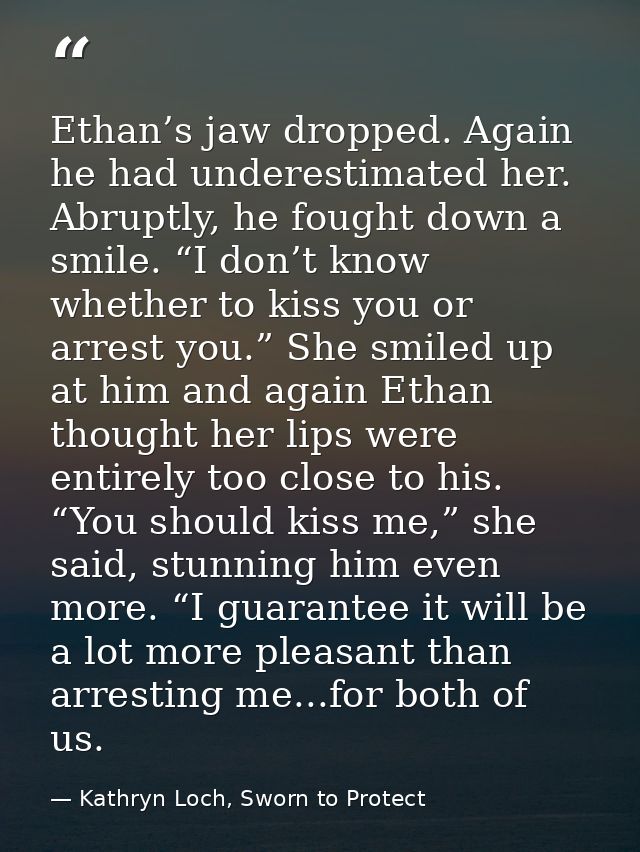 Ethan’s jaw dropped. Again he had underestimated her. Abruptly, he fought down a smile. “I don’t know whether to kiss yo — Kathryn Loch, Sworn to Protect