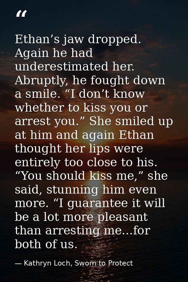 Ethan’s jaw dropped. Again he had underestimated her. Abruptly, he fought down a smile. “I don’t know whether to kiss yo — Kathryn Loch, Sworn to Protect