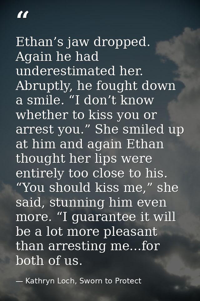 Ethan’s jaw dropped. Again he had underestimated her. Abruptly, he fought down a smile. “I don’t know whether to kiss yo — Kathryn Loch, Sworn to Protect