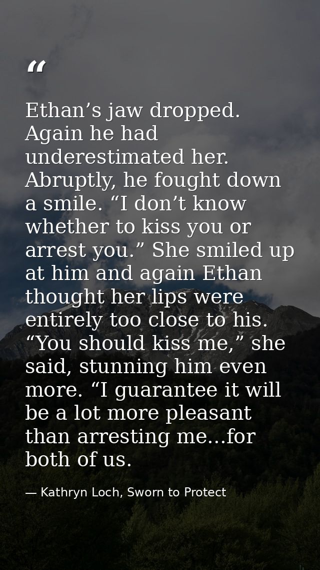 Ethan’s jaw dropped. Again he had underestimated her. Abruptly, he fought down a smile. “I don’t know whether to kiss yo — Kathryn Loch, Sworn to Protect