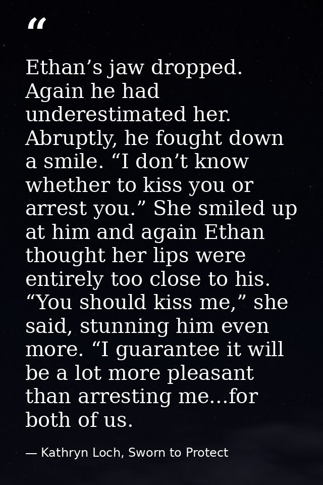 Ethan’s jaw dropped. Again he had underestimated her. Abruptly, he fought down a smile. “I don’t know whether to kiss yo — Kathryn Loch, Sworn to Protect