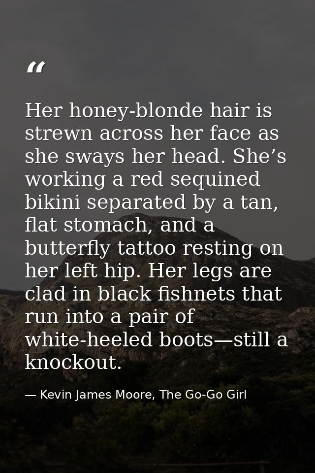 Her honey-blonde hair is strewn across her face as she sways her head. She’s working a red sequined bikini separated by  — Kevin James Moore, The Go-Go Girl