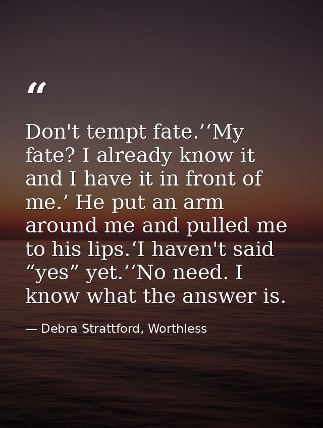Don't tempt fate.’‘My fate? I already know it and I have it in front of me.’ He put an arm around me and pulled me to hi — Debra Strattford, Worthless