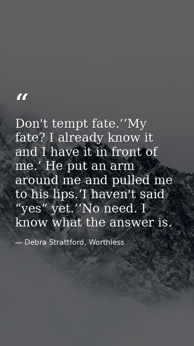 Don't tempt fate.’‘My fate? I already know it and I have it in front of me.’ He put an arm around me and pulled me to hi — Debra Strattford, Worthless