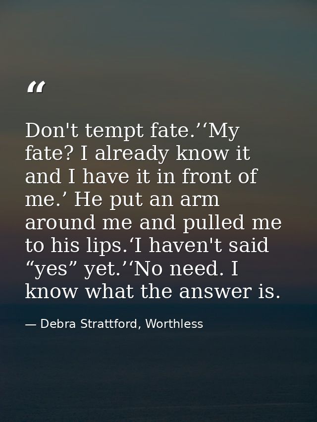 Don't tempt fate.’‘My fate? I already know it and I have it in front of me.’ He put an arm around me and pulled me to hi — Debra Strattford, Worthless