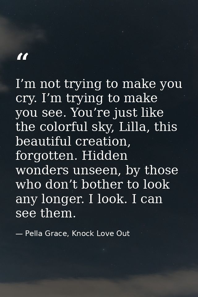 I’m not trying to make you cry. I’m trying to make you see. You’re just like the colorful sky, Lilla, this beautiful cre — Pella Grace, Knock Love Out