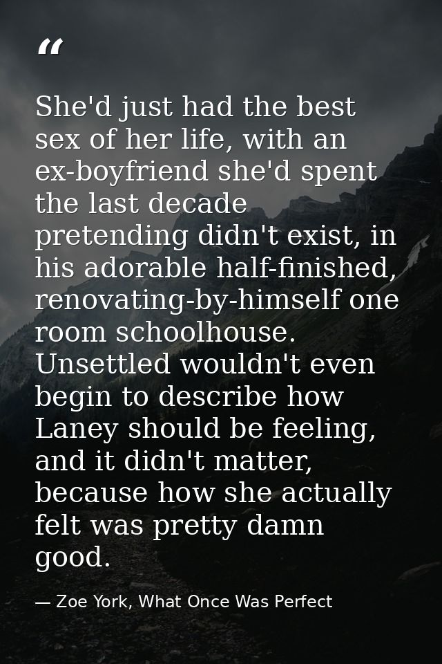 She'd just had the best sex of her life, with an ex-boyfriend she'd spent the last decade pretending didn't exist, in hi — Zoe York, What Once Was Perfect