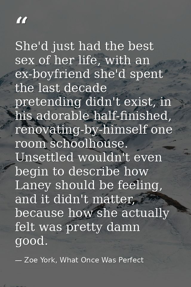 She'd just had the best sex of her life, with an ex-boyfriend she'd spent the last decade pretending didn't exist, in hi — Zoe York, What Once Was Perfect