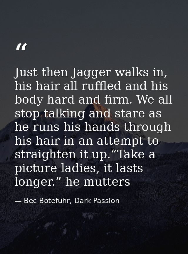 Just then Jagger walks in, his hair all ruffled and his body hard and firm. We all stop talking and stare as he runs his — Bec Botefuhr, Dark Passion