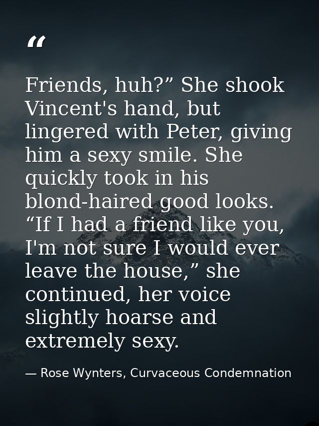 Friends, huh?” She shook Vincent's hand, but lingered with Peter, giving him a sexy smile. She quickly took in his blond — Rose Wynters, Curvaceous Condemnation