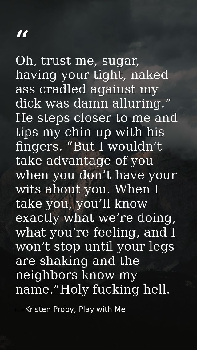Oh, trust me, sugar, having your tight, naked ass cradled against my dick was damn alluring.” He steps closer to me and  — Kristen Proby, Play with Me