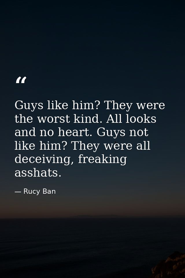 Guys like him? They were the worst kind. All looks and no heart. Guys not like him? They were all deceiving, freaking as — Rucy Ban