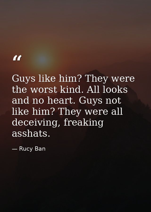 Guys like him? They were the worst kind. All looks and no heart. Guys not like him? They were all deceiving, freaking as — Rucy Ban