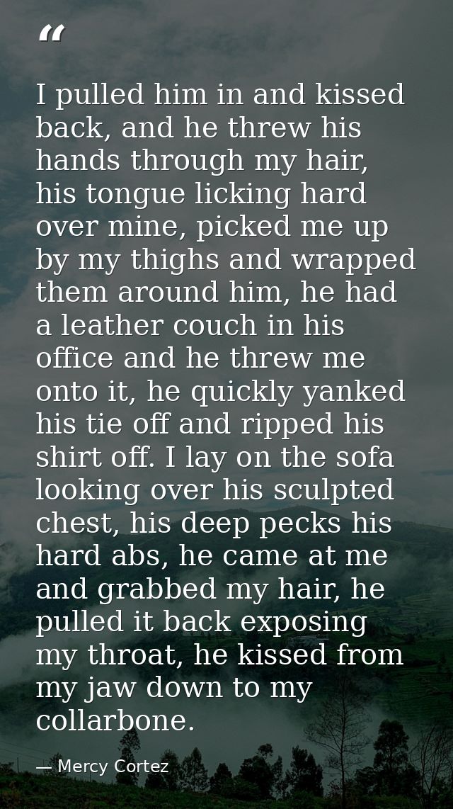 I pulled him in and kissed back, and he threw his hands through my hair, his tongue licking hard over mine, picked me up — Mercy Cortez