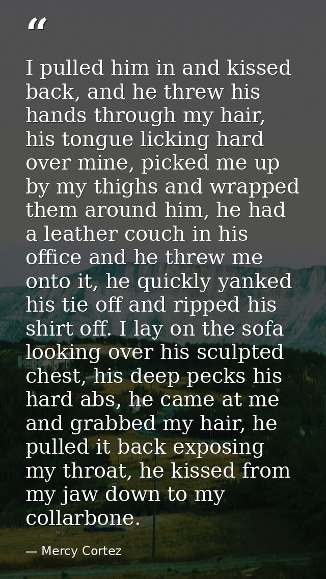 I pulled him in and kissed back, and he threw his hands through my hair, his tongue licking hard over mine, picked me up — Mercy Cortez