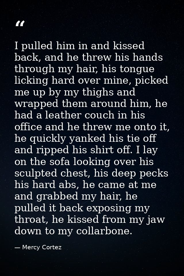 I pulled him in and kissed back, and he threw his hands through my hair, his tongue licking hard over mine, picked me up — Mercy Cortez
