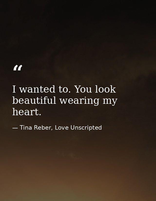 I wanted to. You look beautiful wearing my heart. — Tina Reber, Love Unscripted
