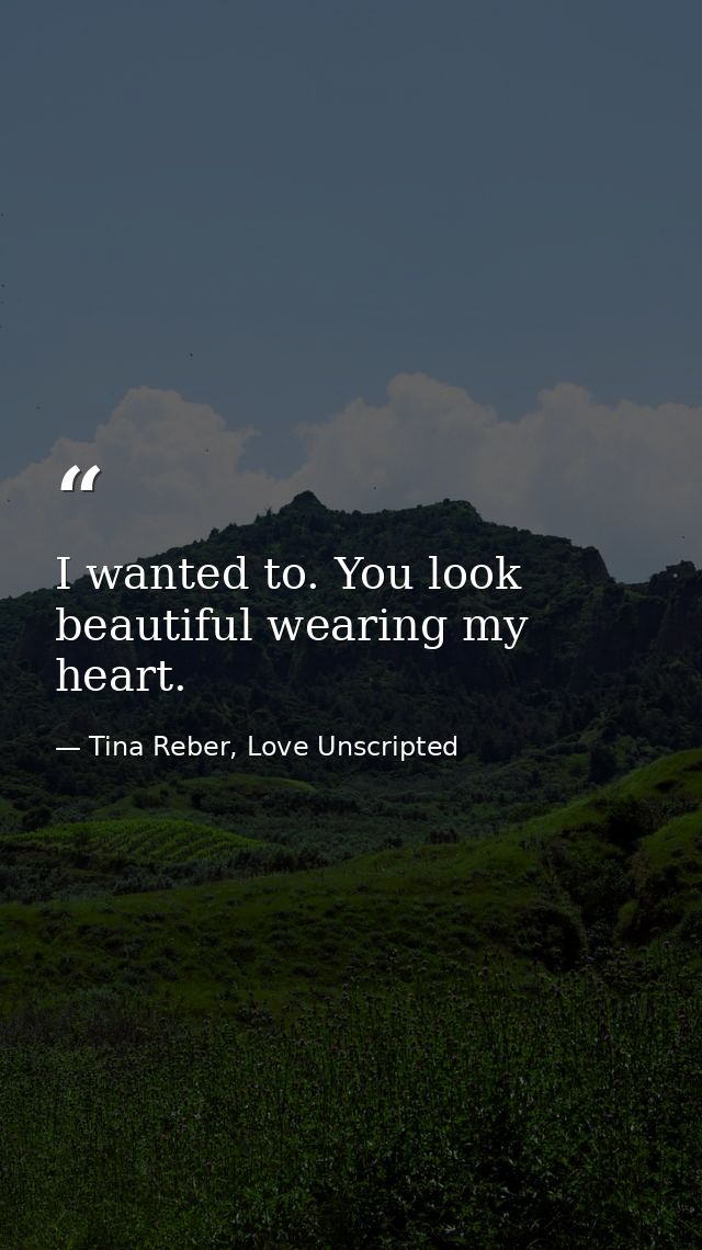 I wanted to. You look beautiful wearing my heart. — Tina Reber, Love Unscripted