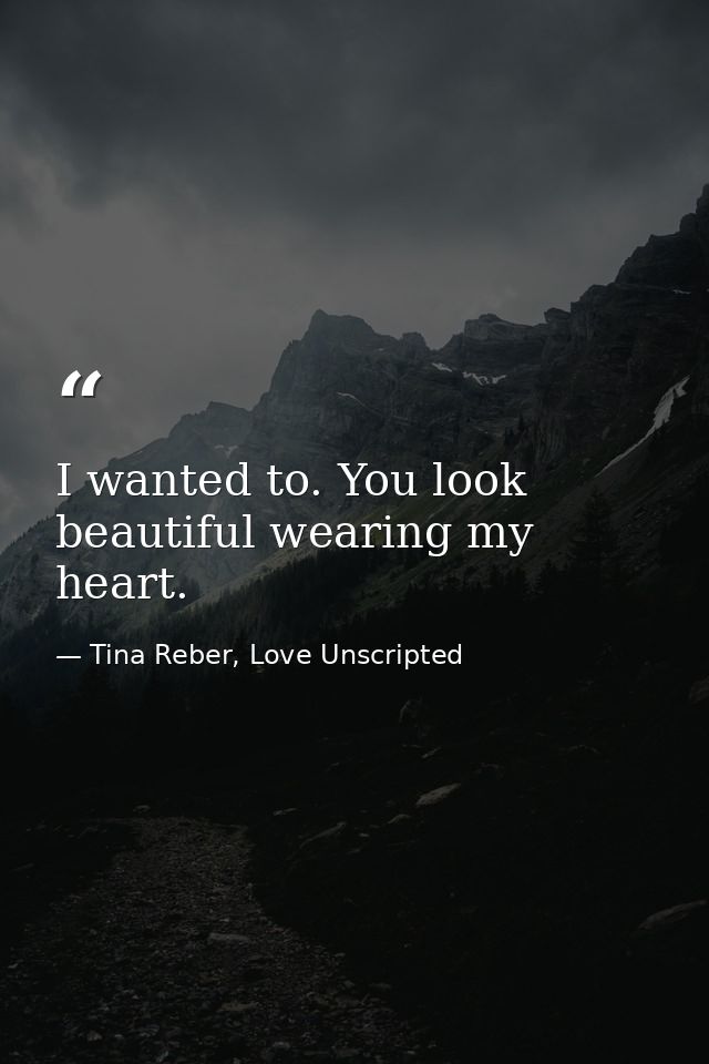 I wanted to. You look beautiful wearing my heart. — Tina Reber, Love Unscripted