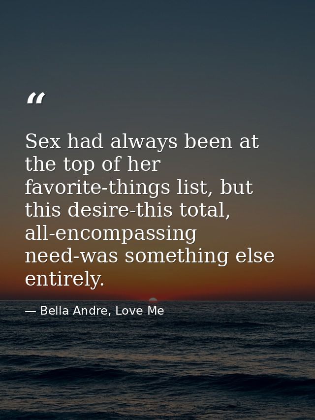 Sex had always been at the top of her favorite-things list, but this desire-this total, all-encompassing need-was someth — Bella Andre, Love Me