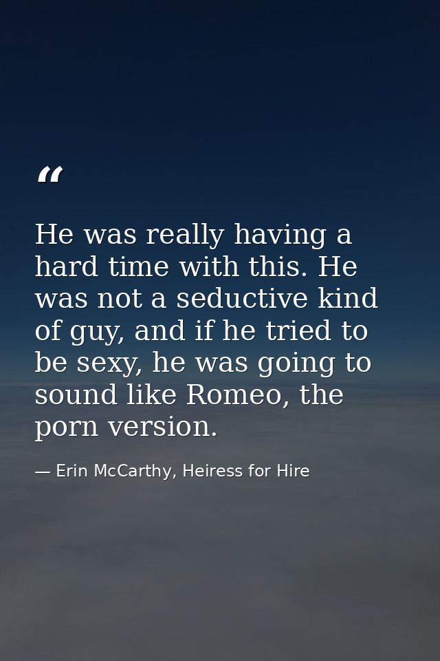 He was really having a hard time with this. He was not a seductive kind of guy, and if he tried to be sexy, he was going — Erin McCarthy, Heiress for Hire