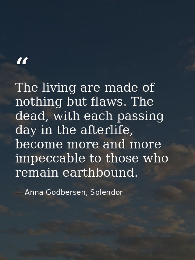 The living are made of nothing but flaws. The dead, with each passing day in the afterlife, become more and more impecca — Anna Godbersen, Splendor