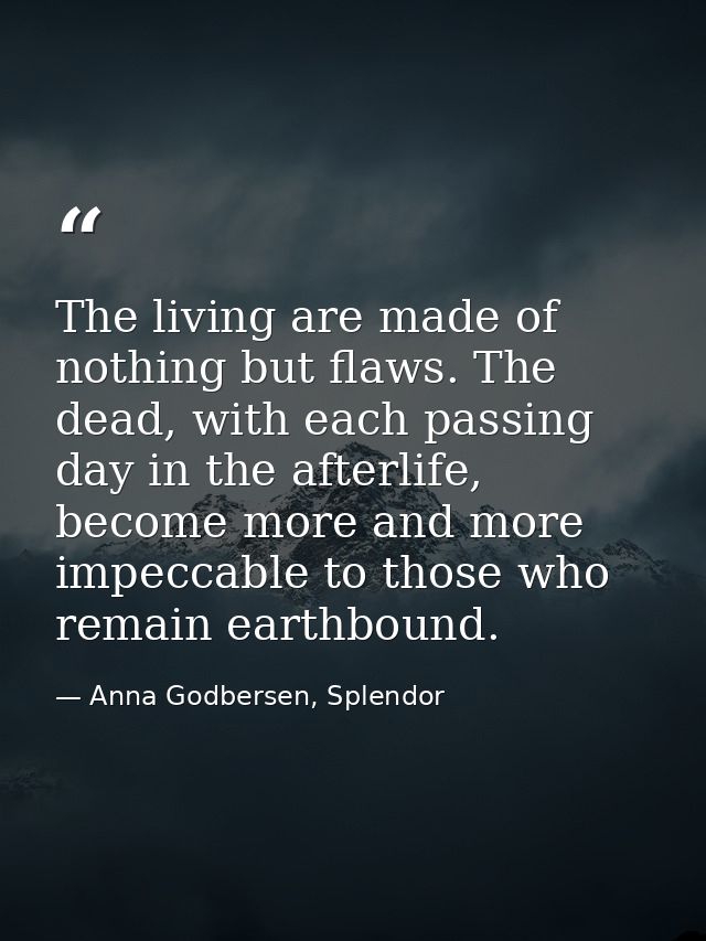 The living are made of nothing but flaws. The dead, with each passing day in the afterlife, become more and more impecca — Anna Godbersen, Splendor