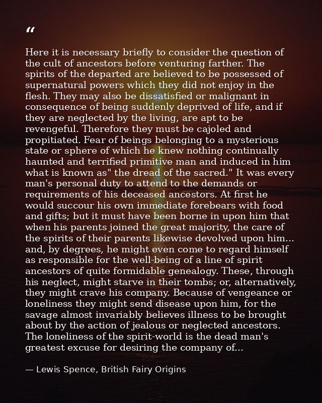 Here it is necessary briefly to consider the question of the cult of ancestors before venturing farther. The spirits of  — Lewis Spence, British Fairy Origins