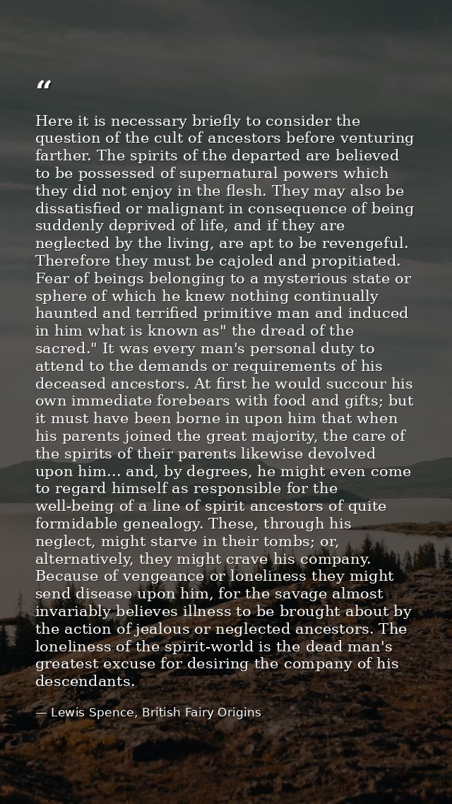 Here it is necessary briefly to consider the question of the cult of ancestors before venturing farther. The spirits of  — Lewis Spence, British Fairy Origins