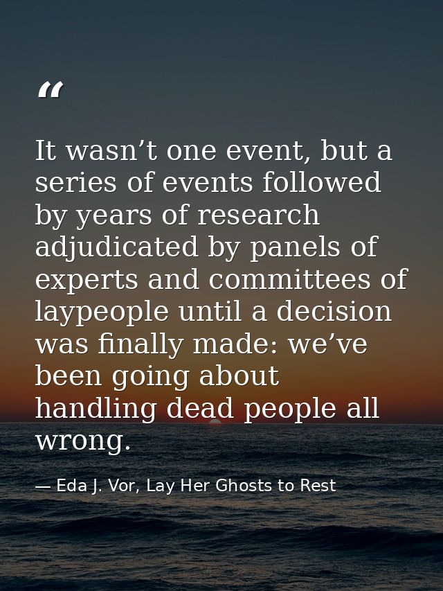 It wasn’t one event, but a series of events followed by years of research adjudicated by panels of experts and committee — Eda J. Vor, Lay Her Ghosts to Rest