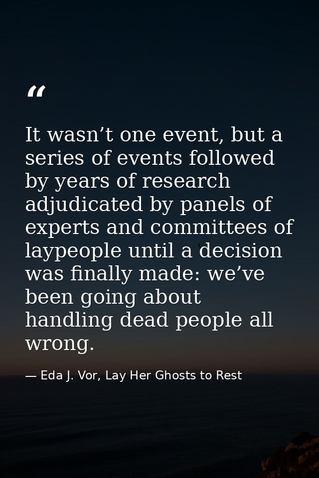It wasn’t one event, but a series of events followed by years of research adjudicated by panels of experts and committee — Eda J. Vor, Lay Her Ghosts to Rest
