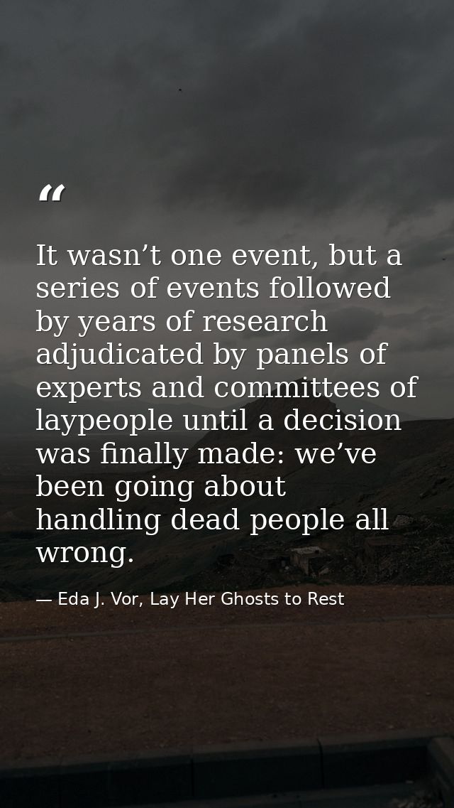 It wasn’t one event, but a series of events followed by years of research adjudicated by panels of experts and committee — Eda J. Vor, Lay Her Ghosts to Rest